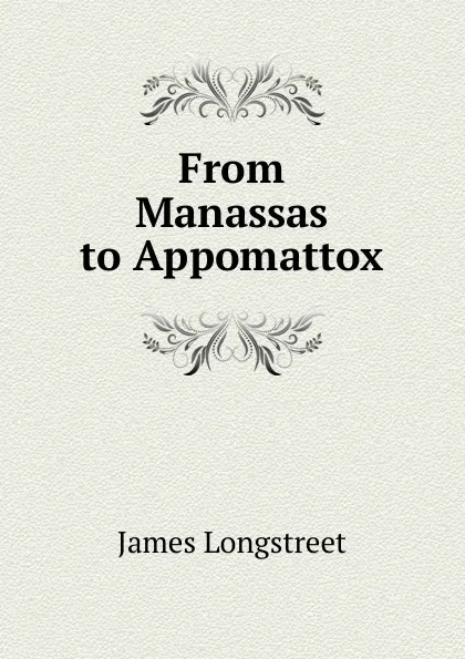 Обложка книги From Manassas to Appomattox, James Longstreet