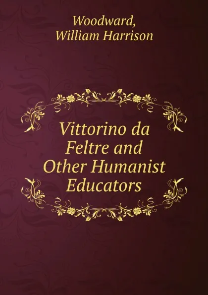 Обложка книги Vittorino da Feltre and Other Humanist Educators, William Harrison Woodward