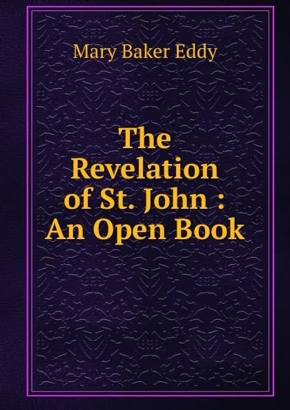 Обложка книги The Revelation of St. John : An Open Book, Eddy Mary Baker