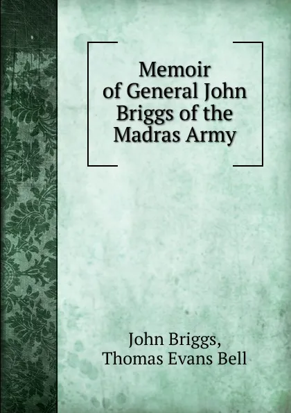 Обложка книги Memoir of General John Briggs of the Madras Army, John Briggs, Thomas Evans Bell