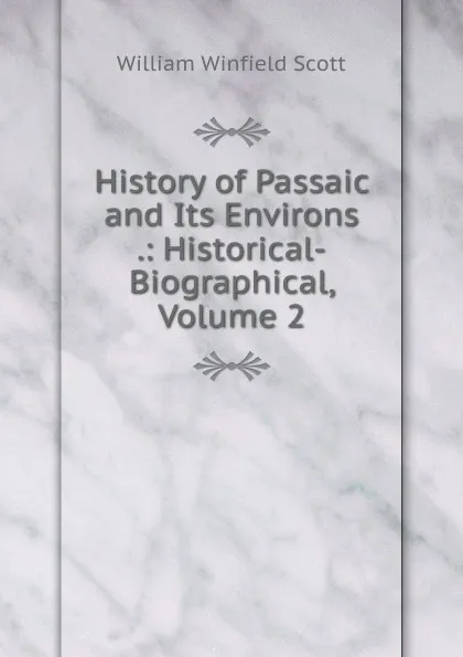 Обложка книги History of Passaic and Its Environs .: Historical-Biographical, Volume 2, William Winfield Scott