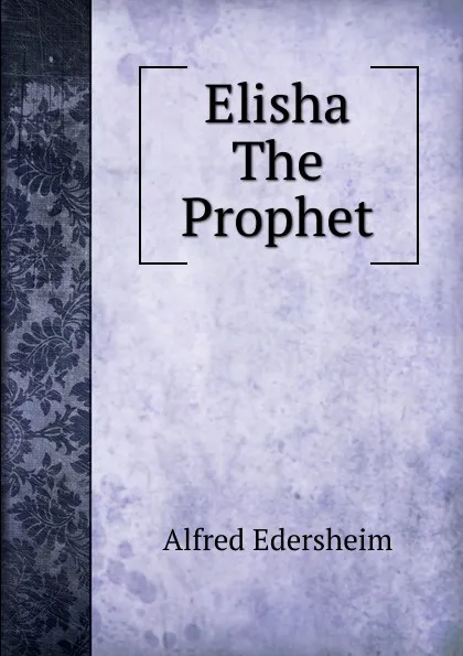 Обложка книги Elisha The Prophet, Edersheim Alfred