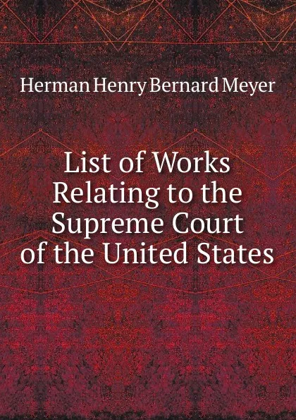 Обложка книги List of Works Relating to the Supreme Court of the United States, Herman H. B. Meyer