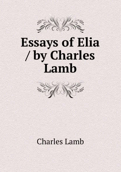 Обложка книги Essays of Elia / by Charles Lamb, Lamb Charles