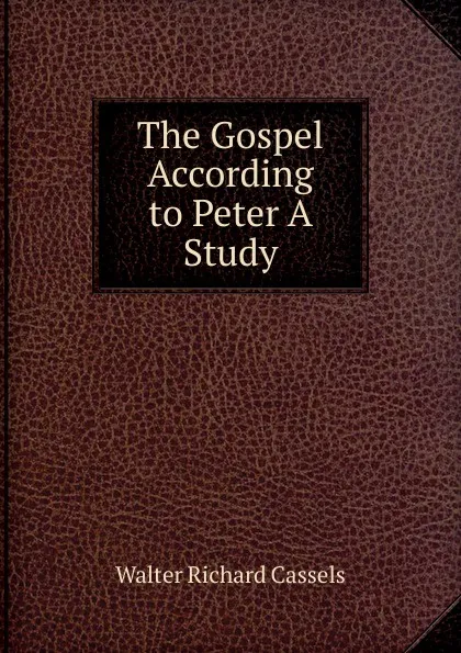 Обложка книги The Gospel According to Peter A Study, Walter Richard Cassels