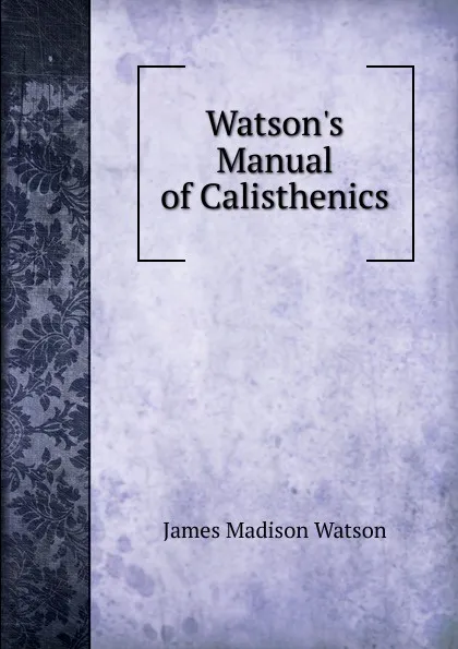 Обложка книги Watson.s Manual of Calisthenics, James Madison Watson