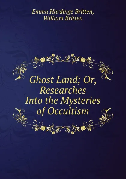 Обложка книги Ghost Land; Or, Researches Into the Mysteries of Occultism, Emma Hardinge Britten, William Britten