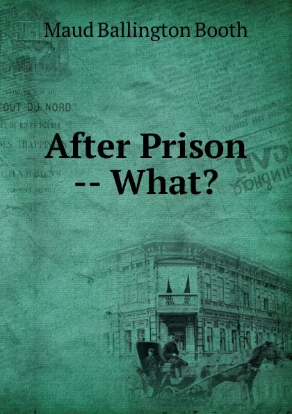 Обложка книги After Prison -- What., Maud Ballington Booth