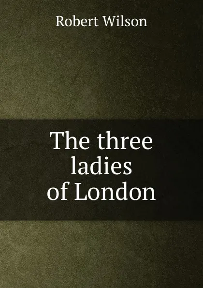 Обложка книги The three ladies of London, Robert Wilson