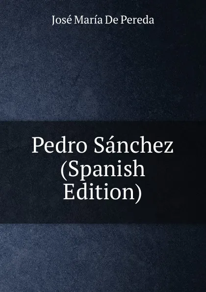 Обложка книги Pedro Sanchez (Spanish Edition), José María de Pereda