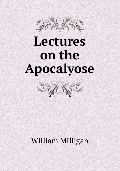 Обложка книги Lectures on the Apocalyose, William Milligan