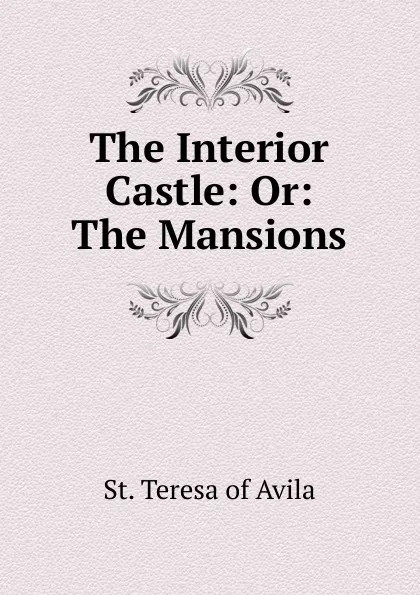 Обложка книги The Interior Castle: Or: The Mansions, St. Teresa of Avila