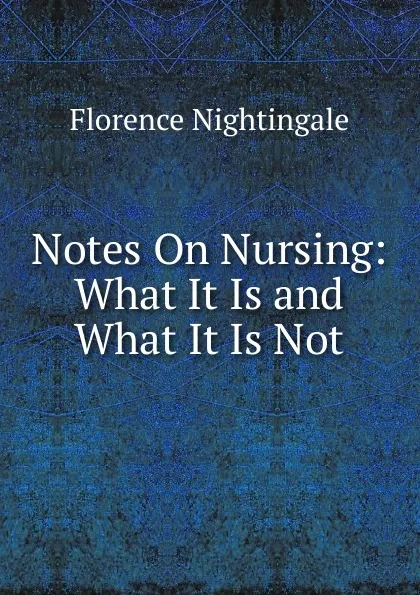 Обложка книги Notes On Nursing: What It Is and What It Is Not, Florence Nightingale