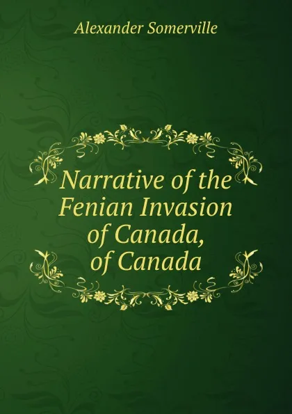 Обложка книги Narrative of the Fenian Invasion of Canada, of Canada, Alexander Somerville