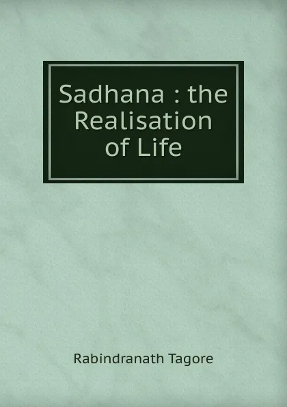 Обложка книги Sadhana : the Realisation of Life, Rabindranath Tagore