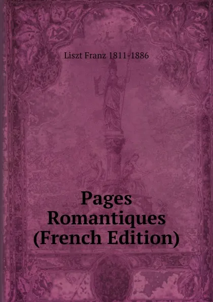 Обложка книги Pages Romantiques (French Edition), Liszt Franz 1811-1886