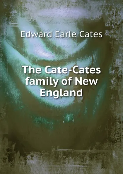 Обложка книги The Cate-Cates family of New England, Edward Earle Cates