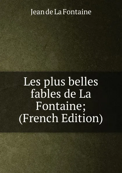 Обложка книги Les plus belles fables de La Fontaine; (French Edition), Jean de La Fontaine