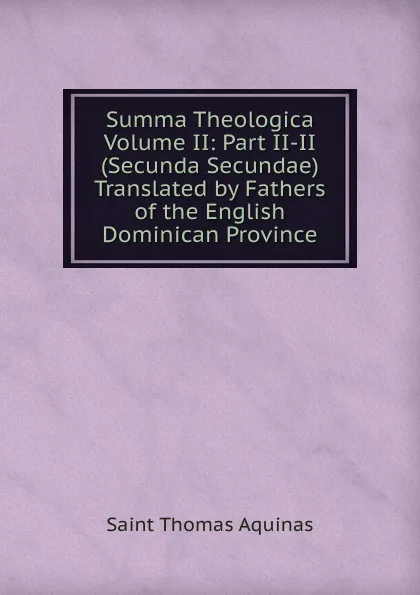 Обложка книги Summa Theologica Volume II: Part II-II (Secunda Secundae) Translated by Fathers of the English Dominican Province, Saint Thomas Aquinas