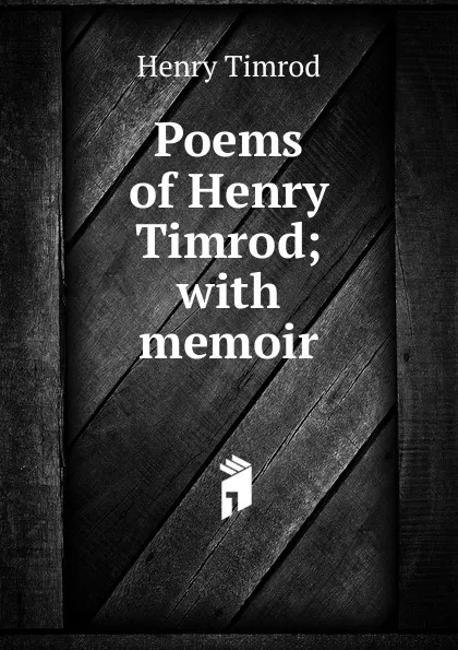 Обложка книги Poems of Henry Timrod; with memoir, Henry Timrod