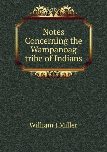 Обложка книги Notes Concerning the Wampanoag tribe of Indians., William J Miller
