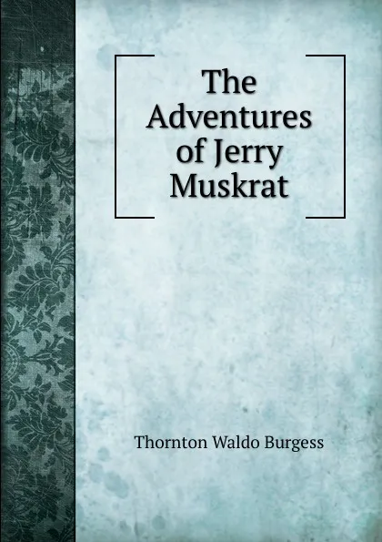 Обложка книги The Adventures of Jerry Muskrat, Thornton W. Burgess