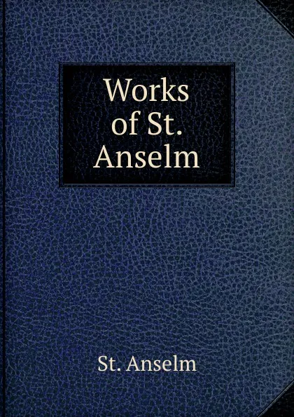 Обложка книги Works of St. Anselm, St. Anselm