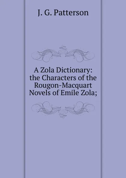 Обложка книги A Zola Dictionary: the Characters of the Rougon-Macquart Novels of Emile Zola;, J. G. Patterson