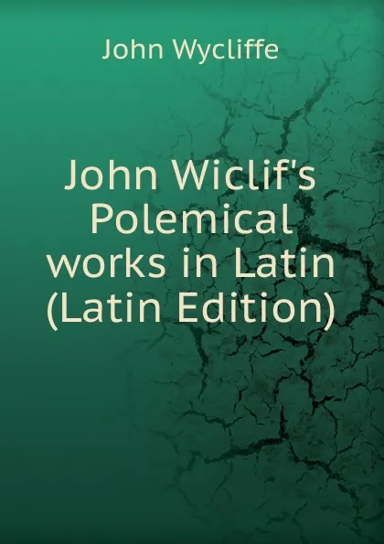 Обложка книги John Wiclif.s Polemical works in Latin (Latin Edition), Wycliffe John