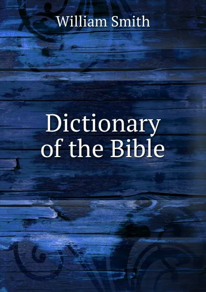 Обложка книги Dictionary of the Bible, Smith William