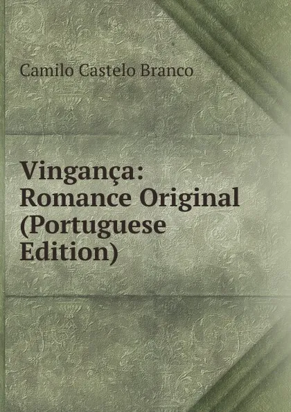 Обложка книги Vinganca: Romance Original (Portuguese Edition), Branco Camilo Castelo