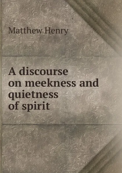 Обложка книги A discourse on meekness and quietness of spirit, Matthew Henry