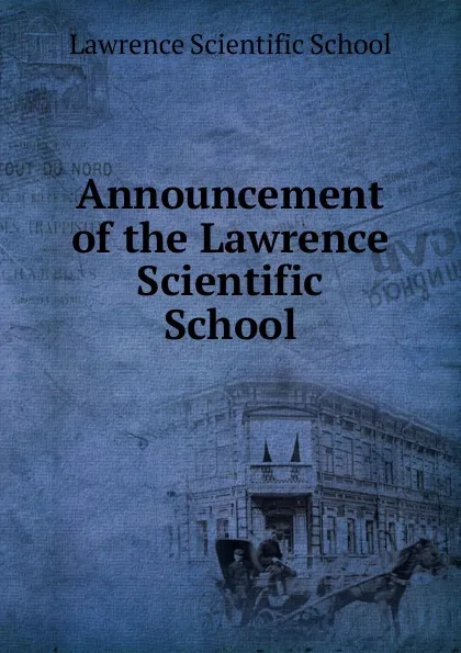 Обложка книги Announcement of the Lawrence Scientific School, Lawrence Scientific School