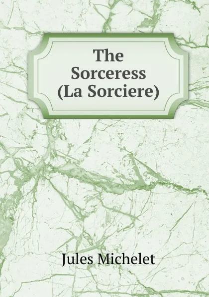 Обложка книги The Sorceress (La Sorciere), Jules