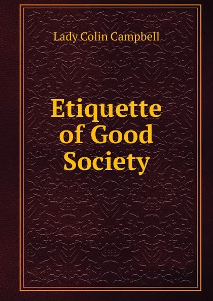 Обложка книги Etiquette of Good Society, Lady Colin Campbell