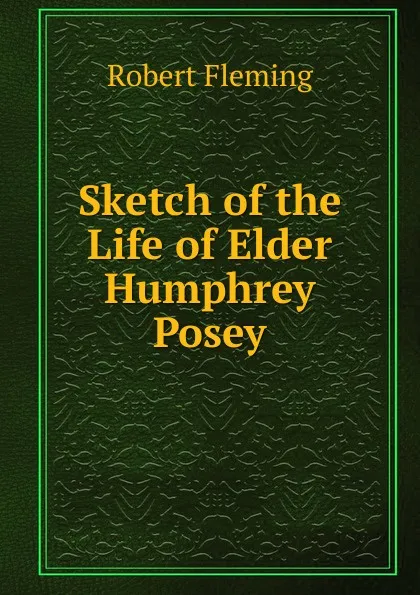 Обложка книги Sketch of the Life of Elder Humphrey Posey, Robert Fleming