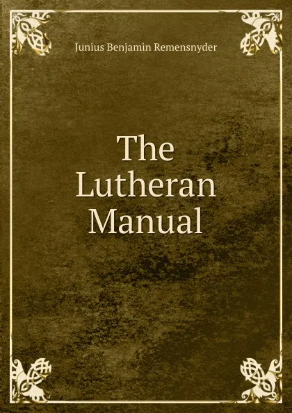 Обложка книги The Lutheran Manual, Junius Benjamin Remensnyder