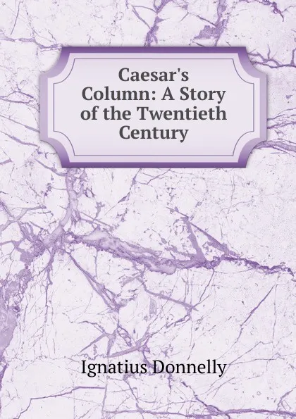 Обложка книги Caesar.s Column: A Story of the Twentieth Century, Ignatius Donnelly