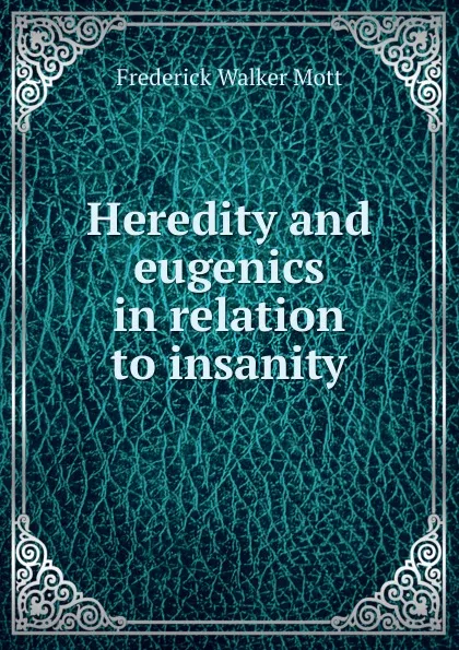 Обложка книги Heredity and eugenics in relation to insanity, Frederick Walker Mott