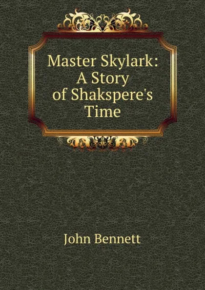 Обложка книги Master Skylark: A Story of Shakspere.s Time, John Bennett