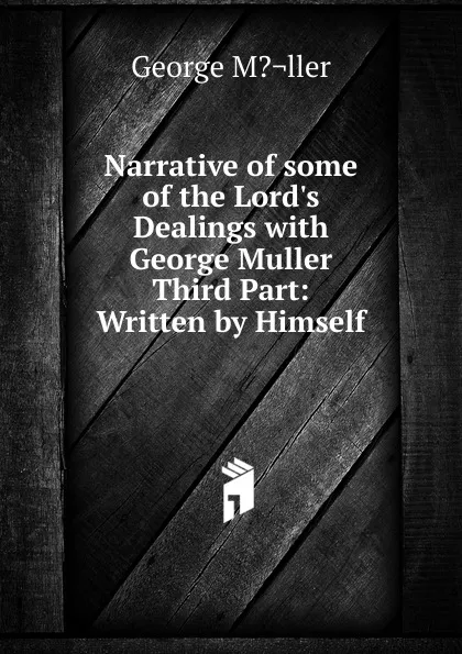 Обложка книги Narrative of some of the Lord.s Dealings with George Muller Third Part: Written by Himself, George M?¬ller