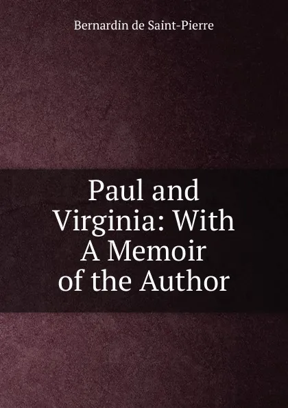 Обложка книги Paul and Virginia: With A Memoir of the Author, Bernardin de Saint-Pierre