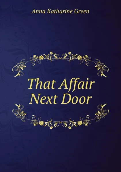 Обложка книги That Affair Next Door, Green Anna Katharine