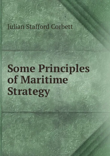 Обложка книги Some Principles of Maritime Strategy, Corbett Julian Stafford