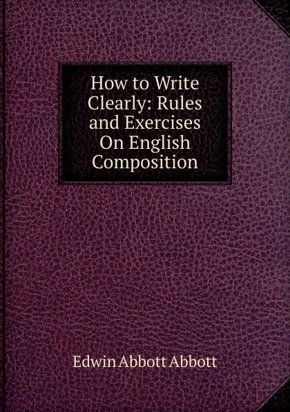 Обложка книги How to Write Clearly: Rules and Exercises On English Composition, Edwin Abbott