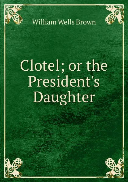 Обложка книги Clotel; or the President.s Daughter, William Wells Brown