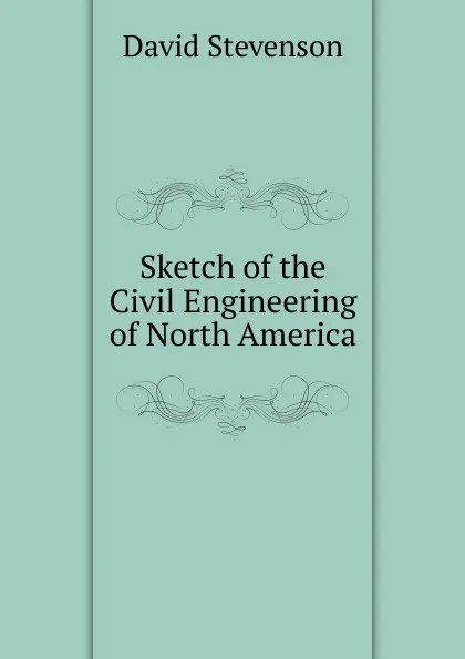 Обложка книги Sketch of the Civil Engineering of North America, David Stevenson