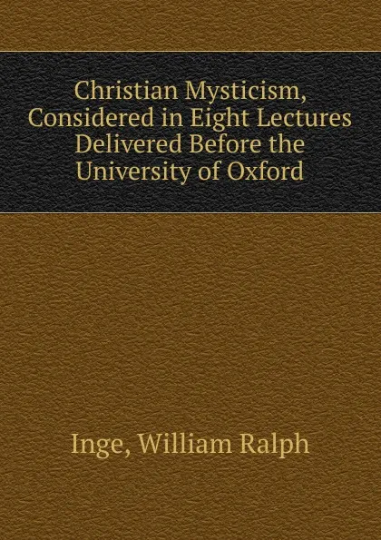 Обложка книги Christian Mysticism, Considered in Eight Lectures Delivered Before the University of Oxford, Inge William Ralph