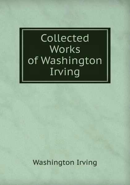 Обложка книги Collected Works of Washington Irving, Washington Irving