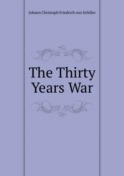 Обложка книги The Thirty Years War, Johann Christoph Friedrich von Schiller